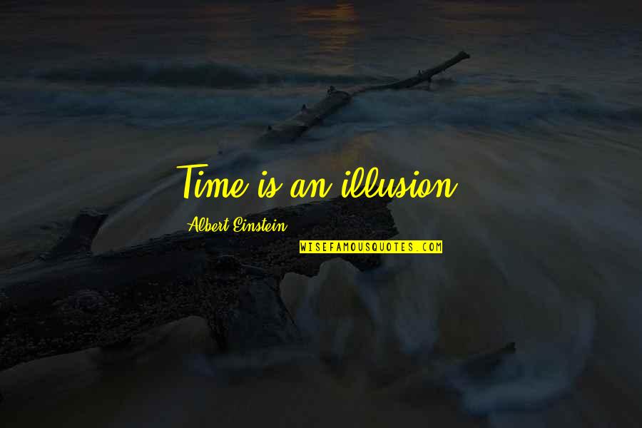 Time Relativity Quotes By Albert Einstein: Time is an illusion.