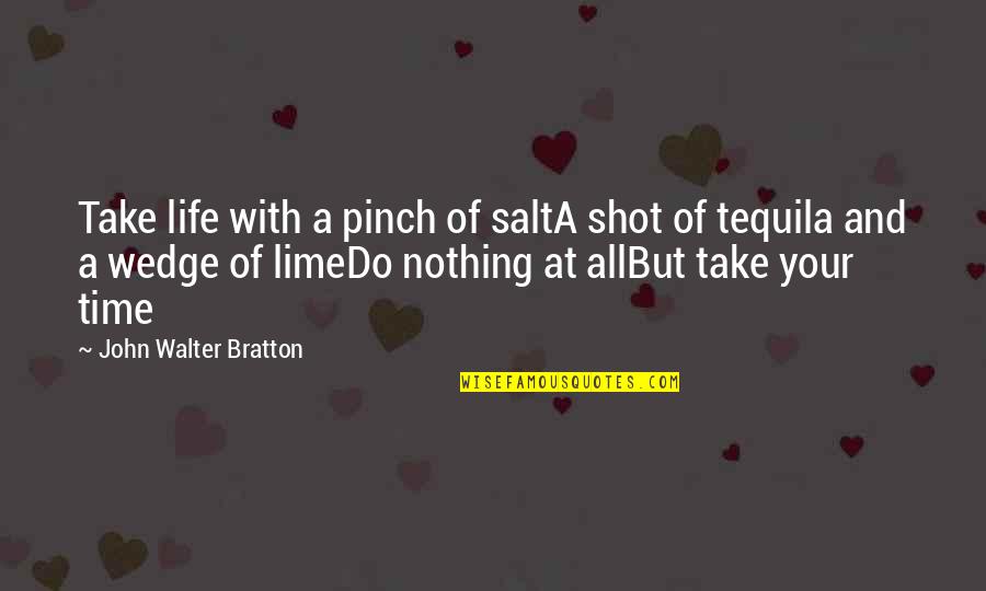 Time Retirement Quotes By John Walter Bratton: Take life with a pinch of saltA shot