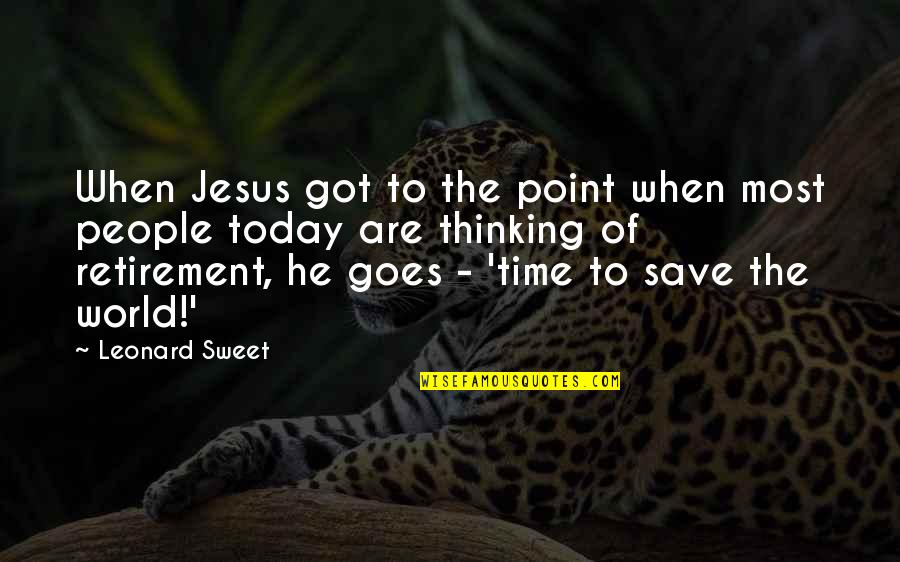 Time Retirement Quotes By Leonard Sweet: When Jesus got to the point when most Time Retirement Quotes By Leonard Sweet: When Jesus got to the point when most