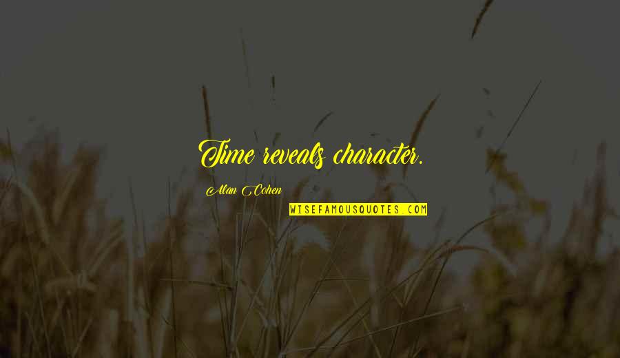 Time Reveals All Quotes By Alan Cohen: Time reveals character.