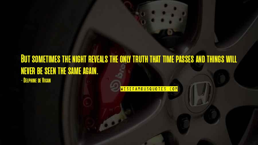 Time Reveals All Things Quotes By Delphine De Vigan: But sometimes the night reveals the only truth