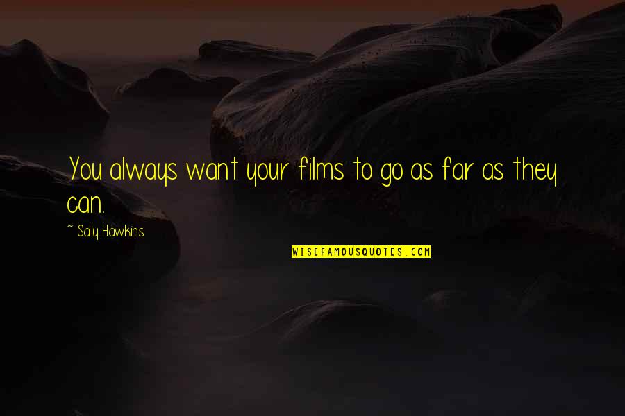 Time Reveals All Truths Quotes By Sally Hawkins: You always want your films to go as Time Reveals All Truths Quotes By Sally Hawkins: You always want your films to go as