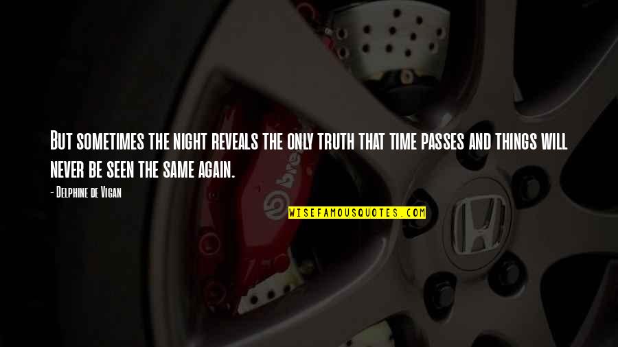 Time Reveals Quotes By Delphine De Vigan: But sometimes the night reveals the only truth