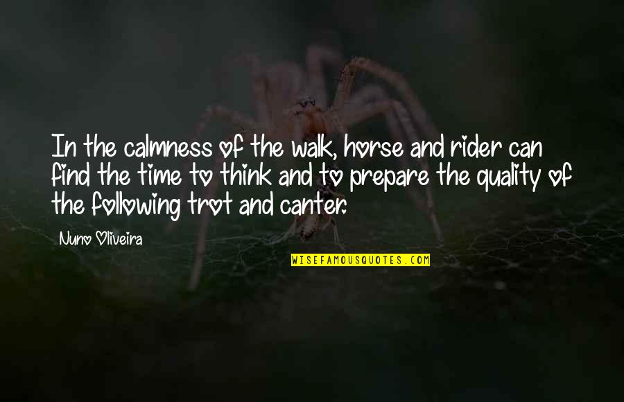 Time Rider Quotes By Nuno Oliveira: In the calmness of the walk, horse and