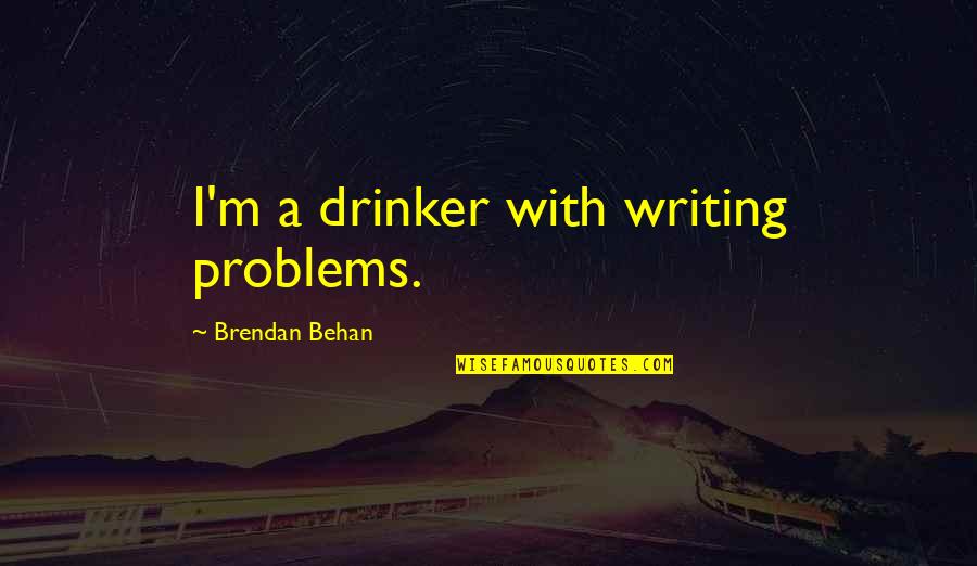 Time Riders Book Quotes By Brendan Behan: I'm a drinker with writing problems.