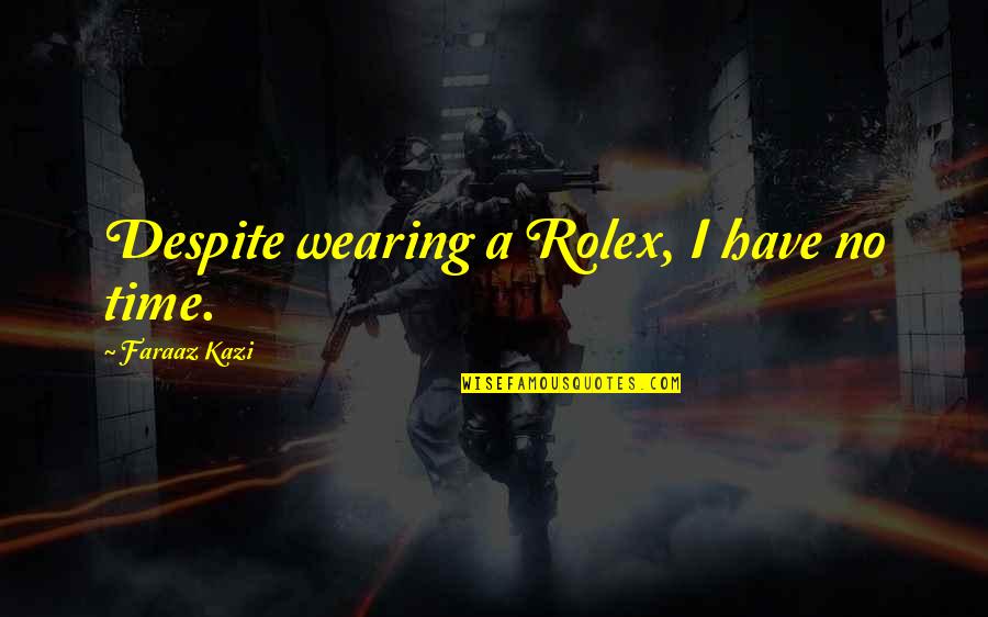Time Rolex Quotes By Faraaz Kazi: Despite wearing a Rolex, I have no time. Time Rolex Quotes By Faraaz Kazi: Despite wearing a Rolex, I have no time.