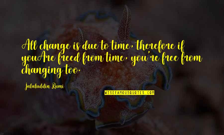 Time Rumi Quotes By Jalaluddin Rumi: All change is due to time, therefore if