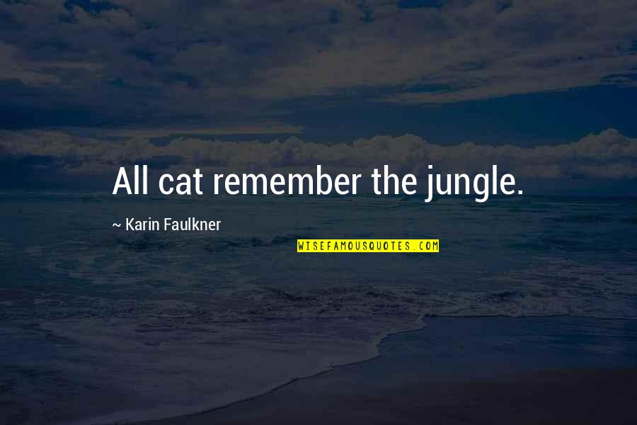 Time Rumi Quotes By Karin Faulkner: All cat remember the jungle.