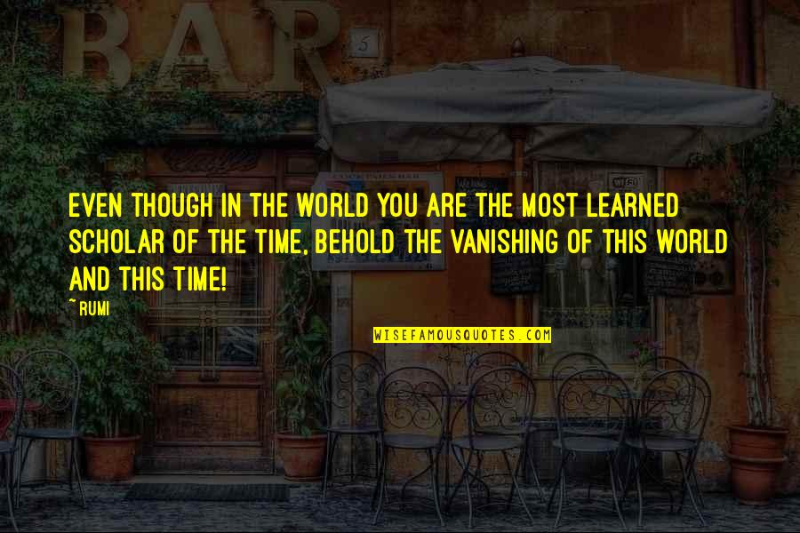 Time Rumi Quotes By Rumi: Even though in the world you are the