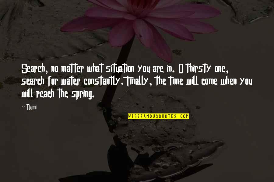 Time Rumi Quotes By Rumi: Search, no matter what situation you are in.
