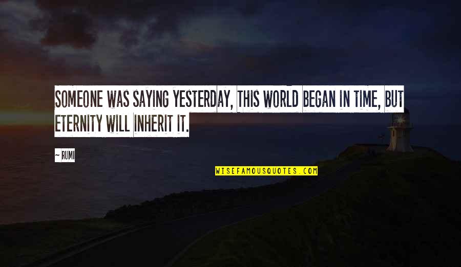 Time Rumi Quotes By Rumi: Someone was saying yesterday, This world began in