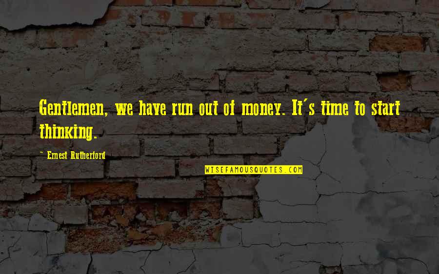 Time Run Out Quotes By Ernest Rutherford: Gentlemen, we have run out of money. It's