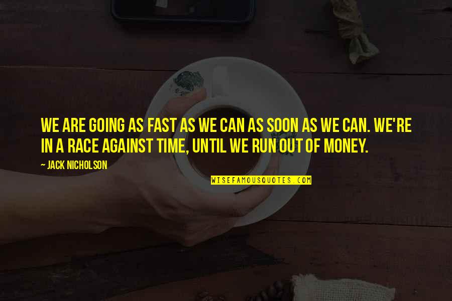 Time Run Out Quotes By Jack Nicholson: We are going as fast as we can