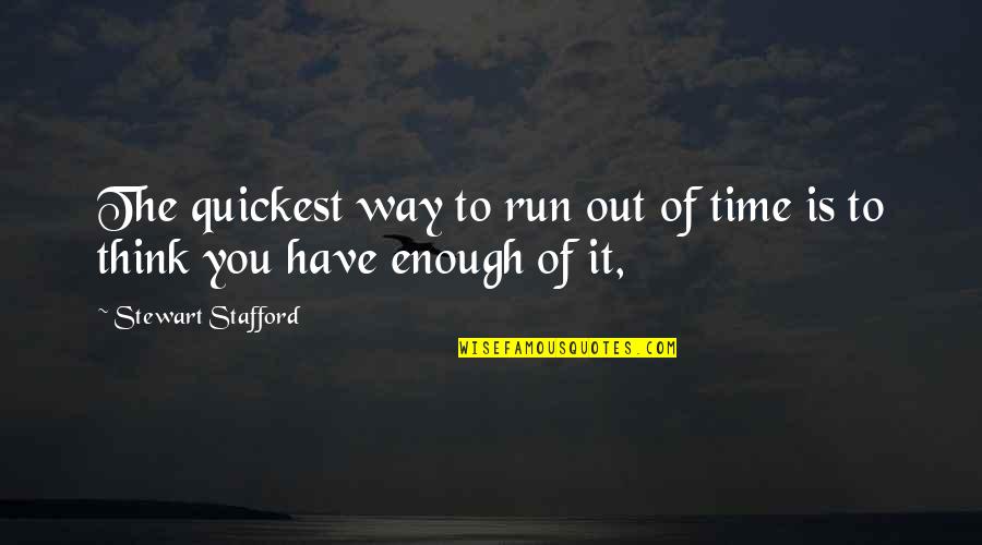 Time Run Out Quotes By Stewart Stafford: The quickest way to run out of time