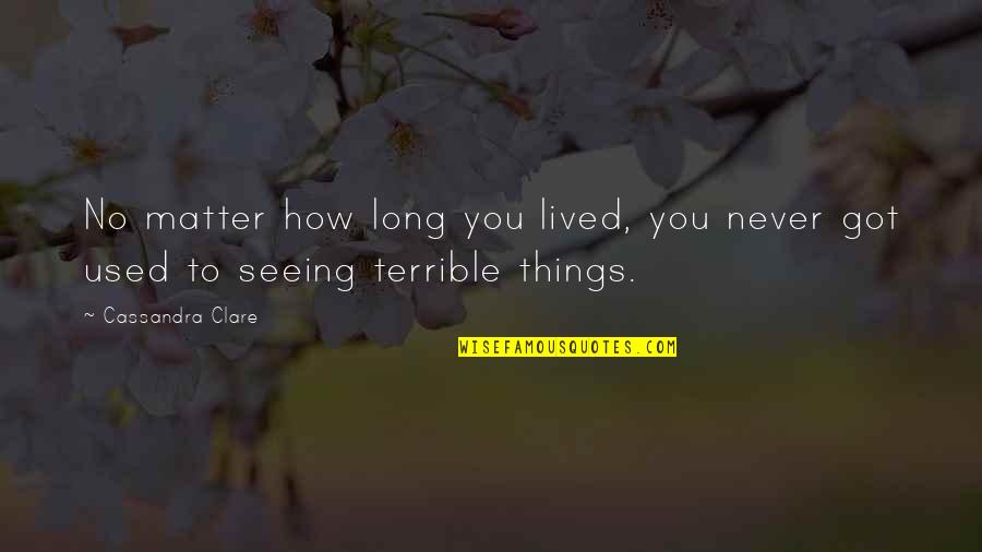 Time Running Out On Love Quotes By Cassandra Clare: No matter how long you lived, you never