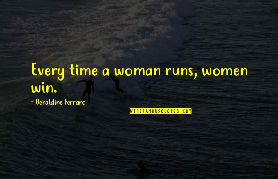 Time Runs Quotes By Geraldine Ferraro: Every time a woman runs, women win.