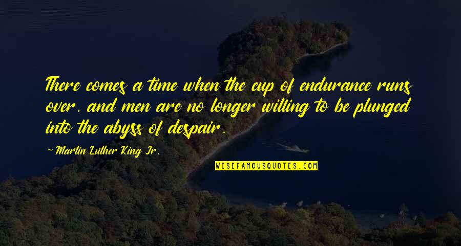 Time Runs Quotes By Martin Luther King Jr.: There comes a time when the cup of