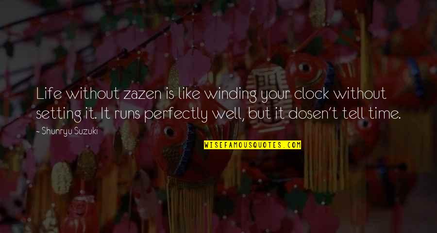 Time Runs Quotes By Shunryu Suzuki: Life without zazen is like winding your clock