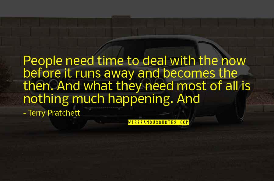 Time Runs Quotes By Terry Pratchett: People need time to deal with the now
