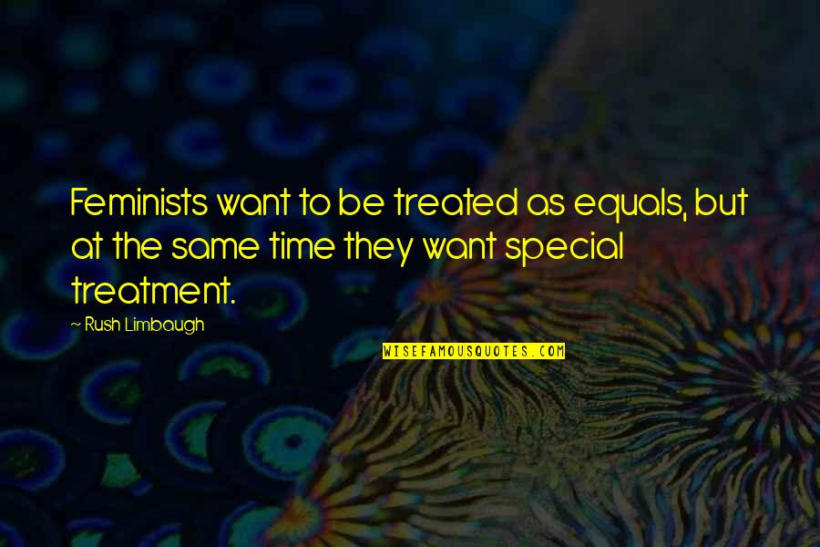 Time Rush Quotes By Rush Limbaugh: Feminists want to be treated as equals, but