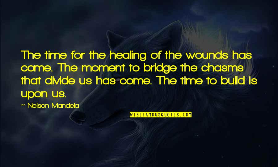 Time S Divide Quotes By Nelson Mandela: The time for the healing of the wounds
