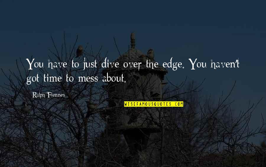 Time S Edge Quotes By Ralph Fiennes: You have to just dive over the edge.