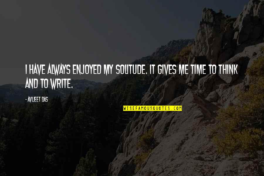 Time Sayings And Quotes By Avijeet Das: I have always enjoyed my solitude. It gives
