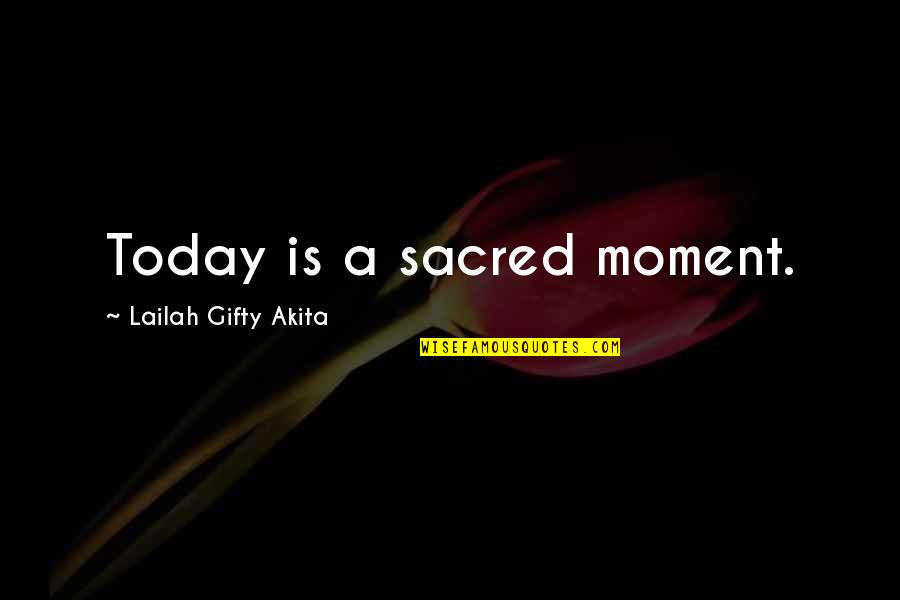 Time Sayings And Quotes By Lailah Gifty Akita: Today is a sacred moment.