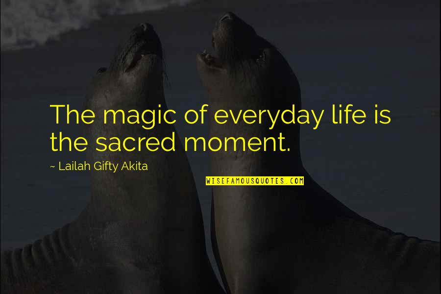 Time Sayings And Quotes By Lailah Gifty Akita: The magic of everyday life is the sacred