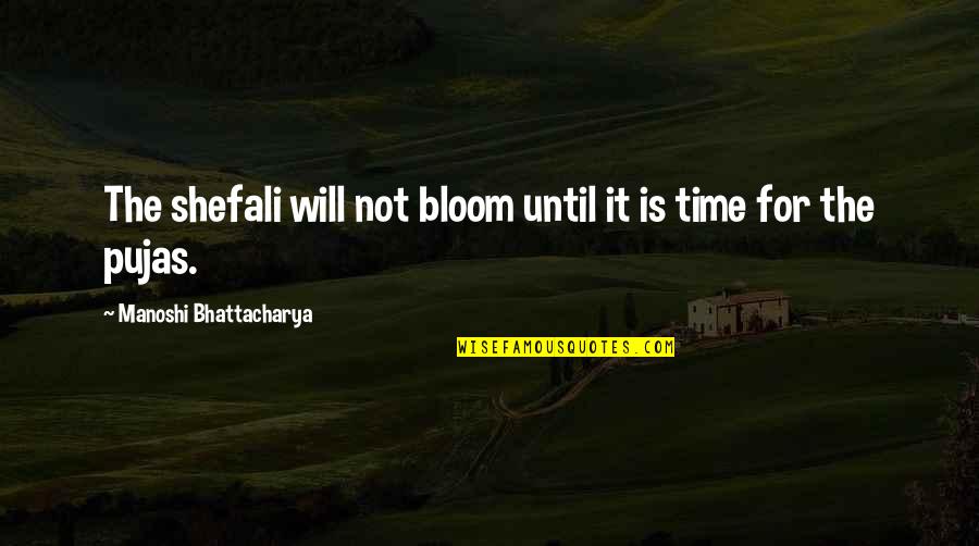 Time Sayings And Quotes By Manoshi Bhattacharya: The shefali will not bloom until it is