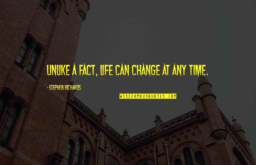 Time Sayings And Quotes By Stephen Richards: Unlike a fact, life can change at any
