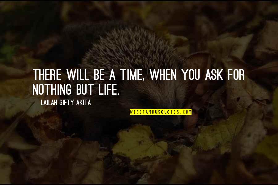 Time Sayings Quotes By Lailah Gifty Akita: There will be a time, when you ask