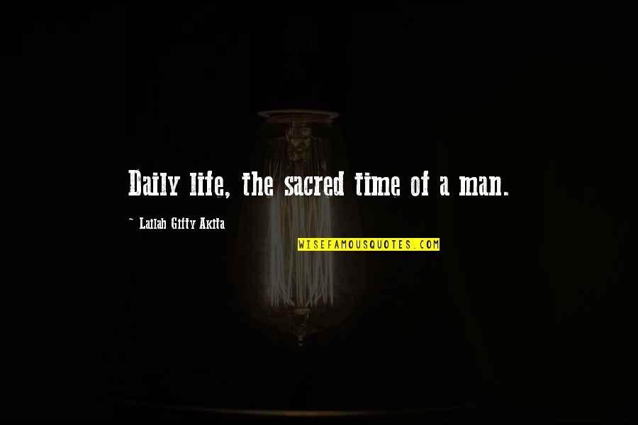 Time Sayings Quotes By Lailah Gifty Akita: Daily life, the sacred time of a man.