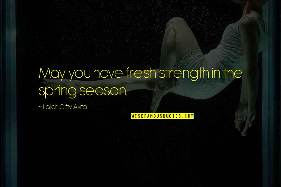 Time Sayings Quotes By Lailah Gifty Akita: May you have fresh strength in the spring