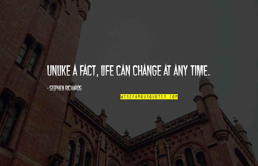 Time Sayings Quotes By Stephen Richards: Unlike a fact, life can change at any