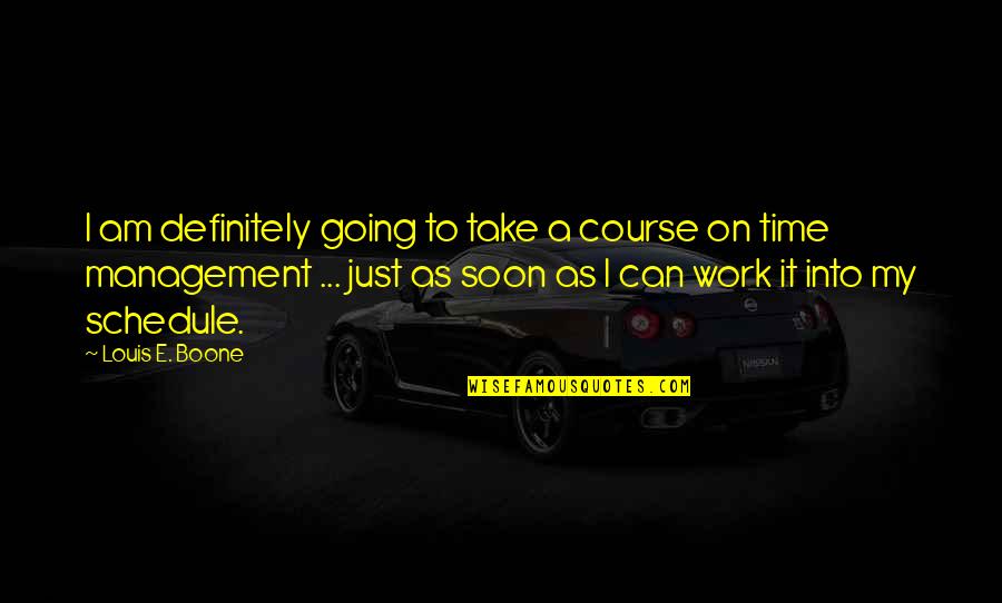 Time Schedule Quotes By Louis E. Boone: I am definitely going to take a course