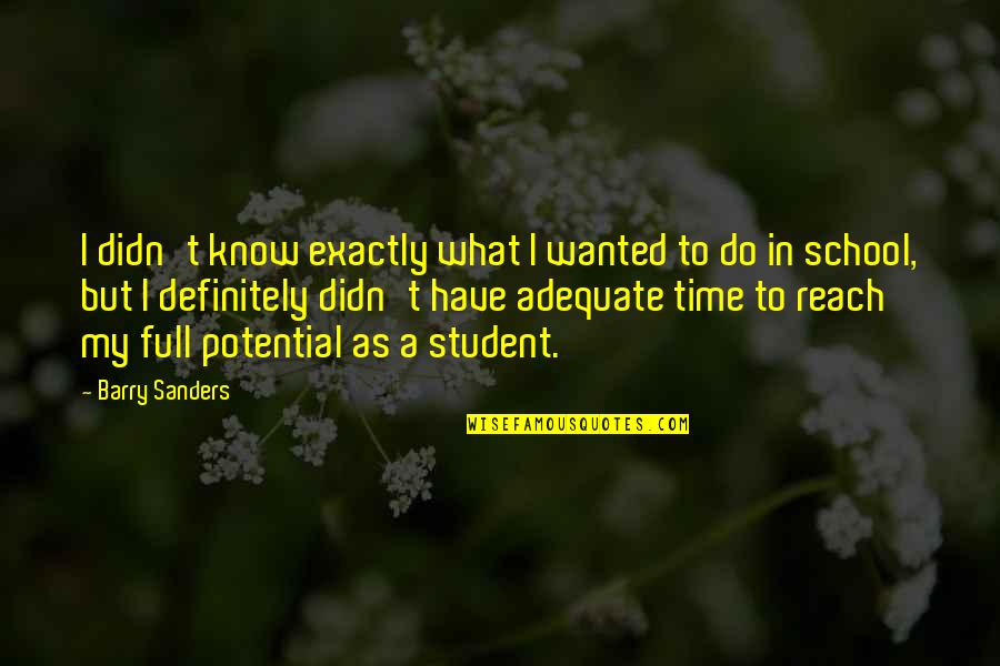 Time School Quotes By Barry Sanders: I didn't know exactly what I wanted to Time School Quotes By Barry Sanders: I didn't know exactly what I wanted to
