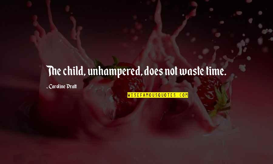 Time School Quotes By Caroline Pratt: The child, unhampered, does not waste time. Time School Quotes By Caroline Pratt: The child, unhampered, does not waste time.