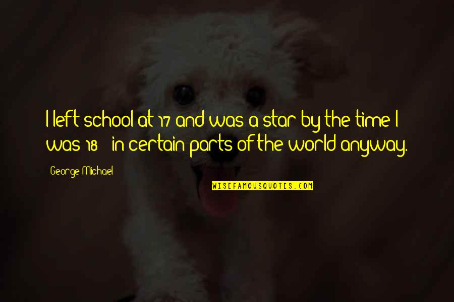 Time School Quotes By George Michael: I left school at 17 and was a Time School Quotes By George Michael: I left school at 17 and was a