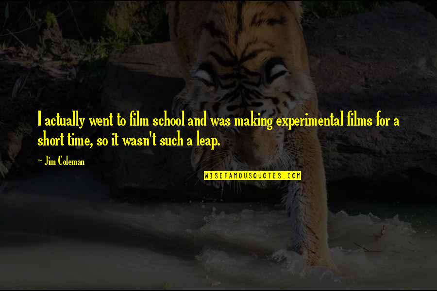 Time School Quotes By Jim Coleman: I actually went to film school and was Time School Quotes By Jim Coleman: I actually went to film school and was