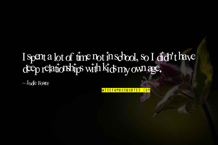 Time School Quotes By Jodie Foster: I spent a lot of time not in Time School Quotes By Jodie Foster: I spent a lot of time not in