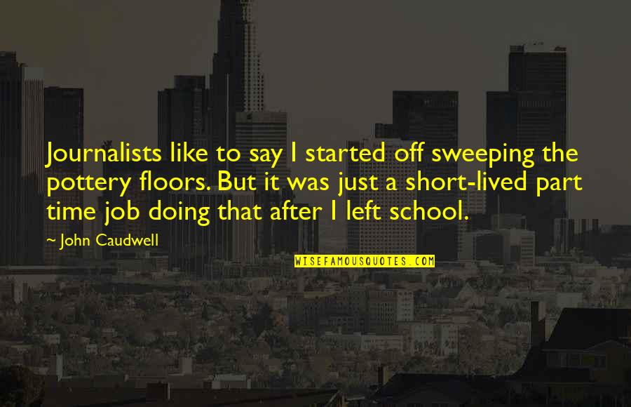 Time School Quotes By John Caudwell: Journalists like to say I started off sweeping
