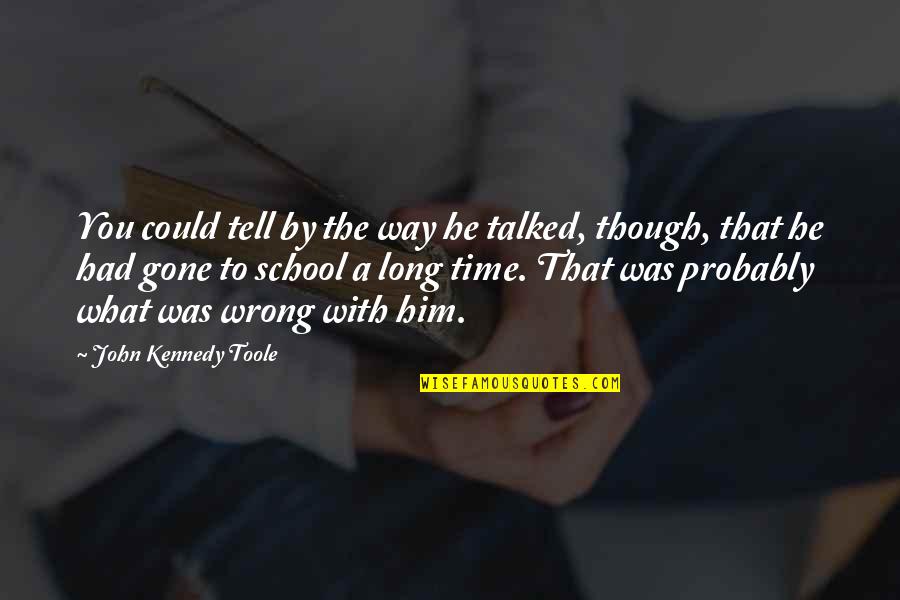 Time School Quotes By John Kennedy Toole: You could tell by the way he talked, Time School Quotes By John Kennedy Toole: You could tell by the way he talked,