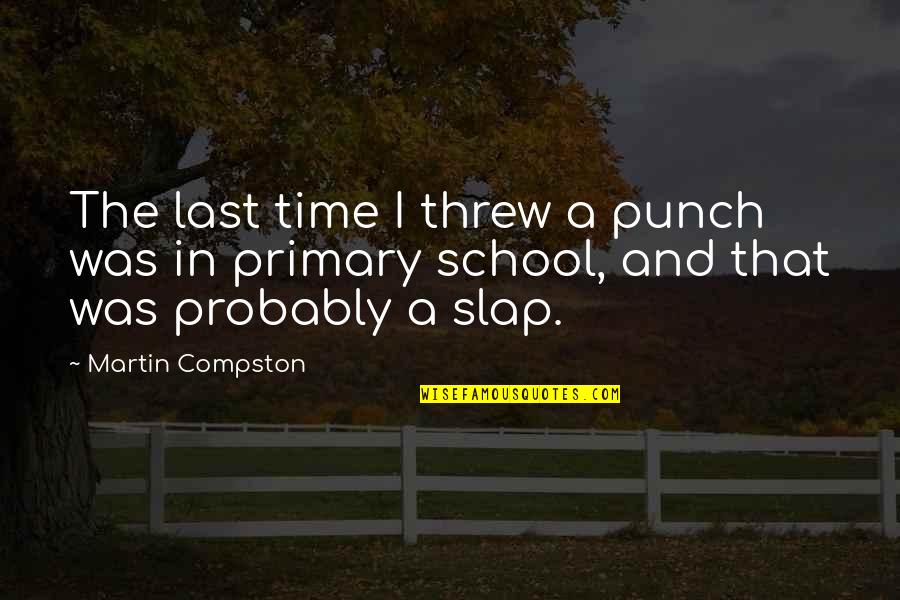 Time School Quotes By Martin Compston: The last time I threw a punch was Time School Quotes By Martin Compston: The last time I threw a punch was