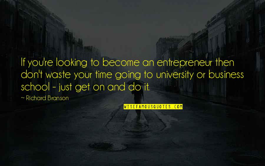 Time School Quotes By Richard Branson: If you're looking to become an entrepreneur then Time School Quotes By Richard Branson: If you're looking to become an entrepreneur then
