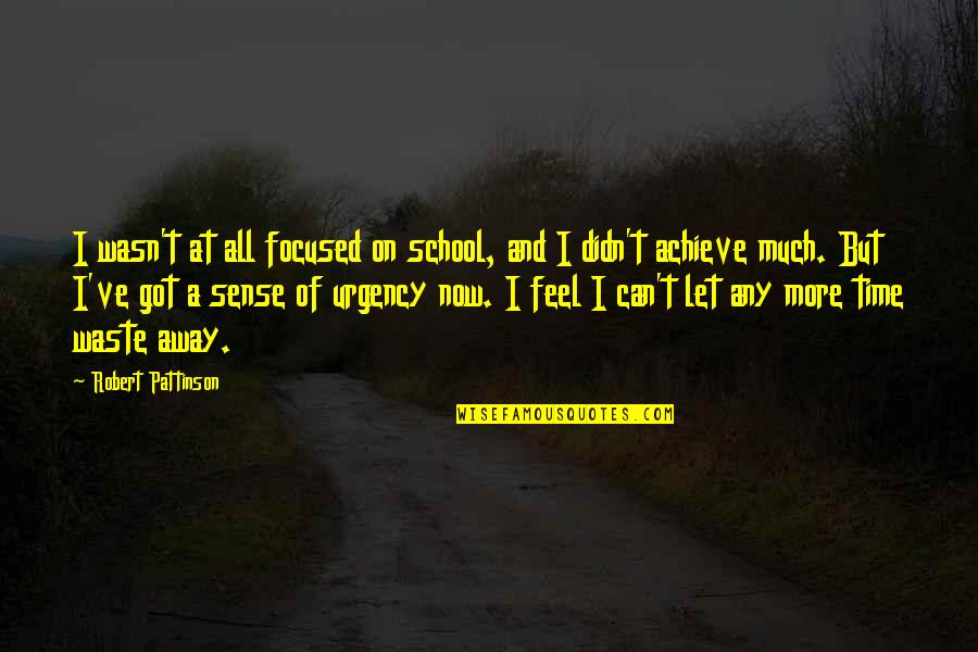 Time School Quotes By Robert Pattinson: I wasn't at all focused on school, and