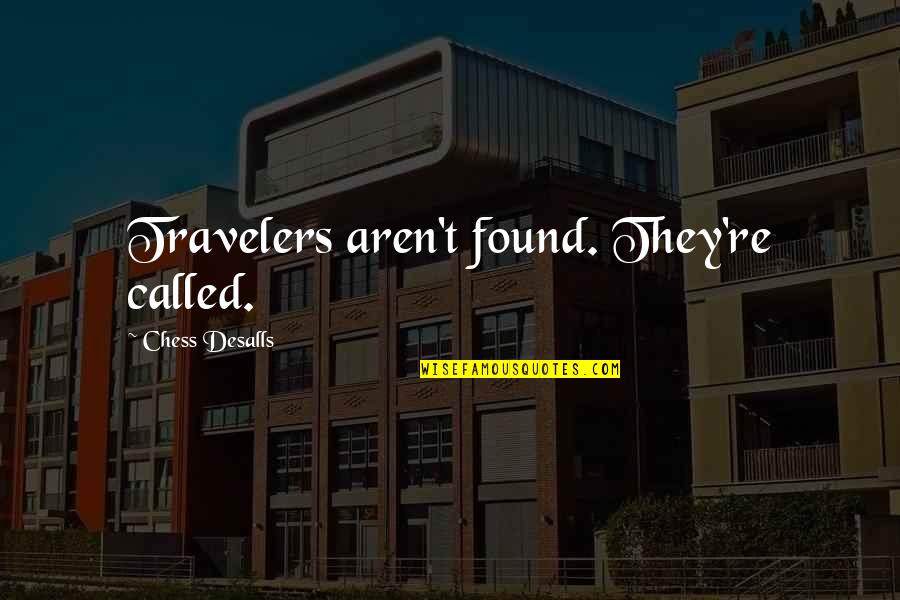Time Science Quotes By Chess Desalls: Travelers aren't found. They're called.
