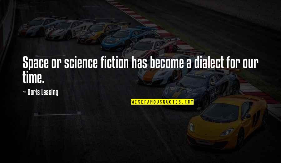 Time Science Quotes By Doris Lessing: Space or science fiction has become a dialect