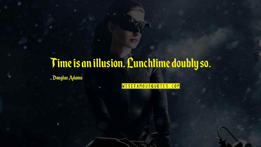 Time Science Quotes By Douglas Adams: Time is an illusion. Lunchtime doubly so.