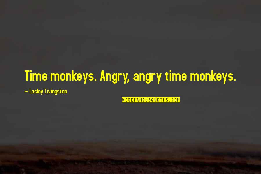 Time Science Quotes By Lesley Livingston: Time monkeys. Angry, angry time monkeys.